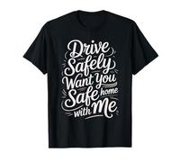 Drive Safely Want You Home Safe with Me Caution Driving Camiseta