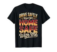 Drive Safely Want You Home Safe with Me Caution Driving |- Camiseta
