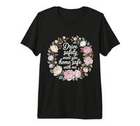 Drive Safely Want You Home Safe with Me Caution Driving - Camiseta Premium
