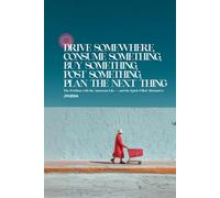 Drive Somewhere, Consume Something, Buy Something, Post Something, Plan the Next Thing: The Problem with the American Life - and the Spirit-Filled Alternative (Atlas University)