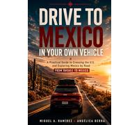 DRIVE TO MEXICO IN YOUR OWN VEHICLE: A Practical Guide to Crossing the U.S. and Exploring Mexico by Road