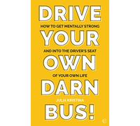 Drive Your Own Darn Bus!: How to Get Mentally Strong and into the Driver's Seat of Your Life