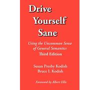 Drive Yourself Sane: Using the Uncommon Sense of General Semantics. Third Edition.
