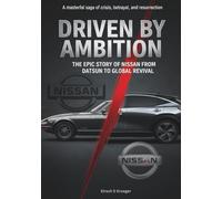 Driven by Ambition: The Epic Story of Nissan from Datsun to Global Revival (Auto Icons: The Untold Histories of the World's Greatest Car Brands)