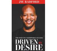 Driven by Desire: The Path to Unstoppable Success: How to Ignite Your Inner Fire and Achieve Unstoppable Success