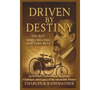 Driven by Destiny: The Boy Who Created Mercedes-Benz: An In-Depth Exploration of the Genius, Challenges, and Legacy of the Automobile Pioneer