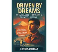 Driven by Dreams: The Japanese Boy Who Created Honda: How Soichiro Honda Overcame Poverty, War, and Doubt to Pursue Greatness