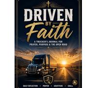 Driven by Faith: A Trucker’s Journal for Prayer, Purpose & the Open Road
