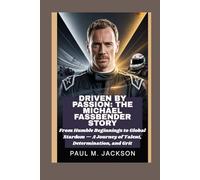 Driven by Passion: The Michael Fassbender Story: From Humble Beginnings to Global Stardom - A Journey of Talent, Determination, and Grit
