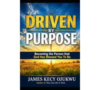 Driven By Purpose: Becoming the person that God has Blessed You to Be