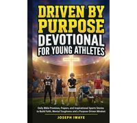 Driven By Purpose Devotional for Young Athletes: Daily Bible Promises, Prayers, and Inspirational Sports Stories to Build Faith, Mental Toughness and a Purpose-Driven Mindset