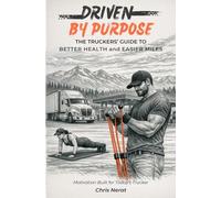 DRIVEN BY PURPOSE: THE TRUCKERS’ GUIDE TO BETTER HEALTH and EASIER MILES