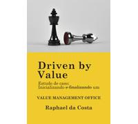 Driven By Value: Estudo de caso: Iniciando e finalizando um Value Management Office