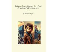 Driven from Home; Or, Carl Crawford's Experience (Classic Books)