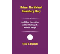 Driven: The Michael Bloomberg Story: Ambition, Innovation, and the Making of a Modern Mogul