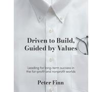 Driven to Build, Guided by Values: Leading for Long-Term Success in the For-Profit and Nonprofit Worlds