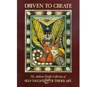 Driven to Create: The Anthony Petullo Collection of Self-taught and Outsider Art