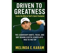 DRIVEN TO GREATNESS: Inside The Mind Of Golf's Quiet Champion: The Leadership Habits, Focus, And Grit Behind Scottie Scheffler's Rise To The Top