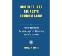 Driven to Lead: The Robyn Denholm Story: From Humble Beginnings to Steering Tesla’s Future