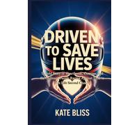 DRIVEN TO SAVE LIVES: Untold Story of Heartbreak, Courage, and the Ordinary People Racing Against Time to Give Life Second Chances