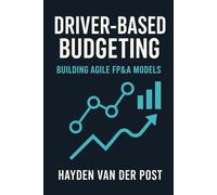 Driver-Based Budgeting: Building Agile FP&A Models. A comprehensive guide: Building the Financial Engine Behind Strategic Agility: 1 (Driver Based Budgeting and Forecasting)