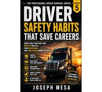 DRIVER SAFETY HABITS THAT SAVE CAREERS: Simple Daily Practices That Protect Your CDL, Your Reputation, and Your Future Behind the Wheel (The Professional Driver Survival Series)