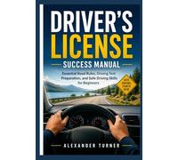 DRIVER'S LICENSE SUCCESS MANUAL: Essential Road Rules, Driving Test Preparation, and Safe Driving Skills for Beginners (The Practical Driver Series)