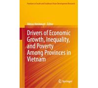 Drivers of Economic Growth, Inequality, and Poverty Among Provinces in Vietnam (Frontiers in South and Southeast Asian Development Research)