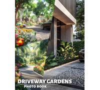 Driveway Gardens Photo Book: 40 Stunning Images Showcasing Transformative Garden Designs For Outdoor Spaces