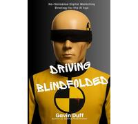 Driving Blindfolded: No-Nonsense Digital Marketing Strategy for the AI Age