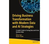 Driving Business Transformation with Modern Data and AI Strategies: A Leader’s Guide to Turning Data and AI into Business Value