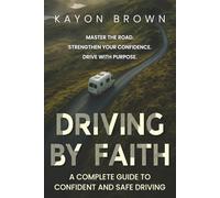Driving By Faith: A Complete Guide to Confident and Safe Driving