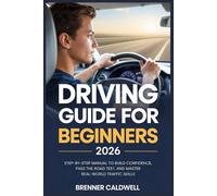 Driving Guide for Beginners 2026: Step-by-Step Manual to Build Confidence, Pass the Road Test, and Master Real-World Traffic Skills