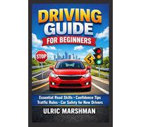 DRIVING GUIDE FOR BEGINNERS: Essential Road Skills Confidence Tips Traffic Rules Car Safety for New Drivers