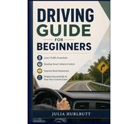 Driving Guide for Beginners: Learn Traffic Essentials, Develop Smart Vehicle Control, Improve Road Awareness, and Prepare Successfully to Pass Your License Exam