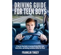 Driving Guide for Teen Boys: A Step-by-Step Guide to Learning Driving Skills, Road Safety Rules, and Building Confidence Behind the Wheel