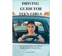 DRIVING GUIDE FOR TEEN GIRLS: A Practical Road Safety and Confidence Handbook for New Female Drivers