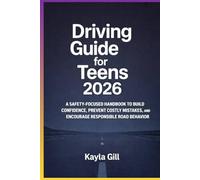 Driving Guide for Teens 2026: A Safety-Focused Handbook to Build Confidence, Prevent Costly Mistakes, and Encourage Responsible Road Behavior