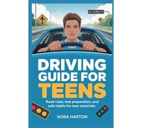 Driving Guide for Teens: Road Rules, Test Preparation, and Safe Habits for New Motorists