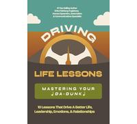 Driving Life Lessons - Mastering your Da-Dunk: 10 Lessons that Drive a Better Life, Leadership, Emotions & Relationships