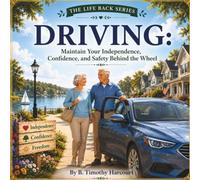 Driving: Maintain Your Independence, Confidence, and Safety Behind the Wheel (The Life Back Series)