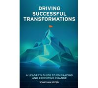 Driving Successful Transformations: A Leader’s Guide to Embracing and Executing Change
