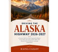 Driving the Alaska Highway 2026-2027: A Practical Self-Drive Guide Organized by Milepost - For the Alcan, the Cassiar, and the Yukon, from Dawson Creek to Fairbanks, Anchorage, and the Kenai