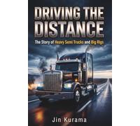 Driving the Distance: The Story of Heavy Semi Trucks and Big Rigs