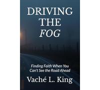 Driving the Fog: Finding Faith When You Can’t See the Road Ahead