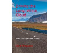 Driving the Long, White Cloud: Roads That Reveal New Zealand (A Life in Motion)