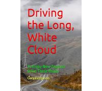 Driving the Long, White Cloud: To Enjoy New Zealand Drive These Roads (A Life in Motion)
