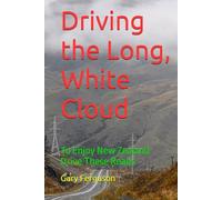 Driving the Long, White Cloud: To Enjoy New Zealand Drive These Roads (A Life in Motion)