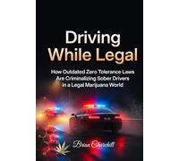 Driving While Legal: How Outdated Zero Tolerance Laws Are Criminalizing Sober Drivers in a Legal Marijuana World (The Accountability Series)