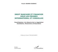 Droit bancaire et financier sous les prismes international et congolais: Contribution à la théorie de la régulation monétaire, financière et boursière (Études Eurafricaines)